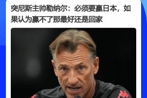 奥地利vs约旦-11-突尼斯主帅赛前表态：必须赢日本，如果觉得赢不了日本，最好回家